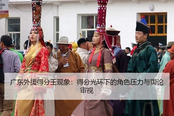广东外援得分王现象：得分光环下的角色压力与舆论审视